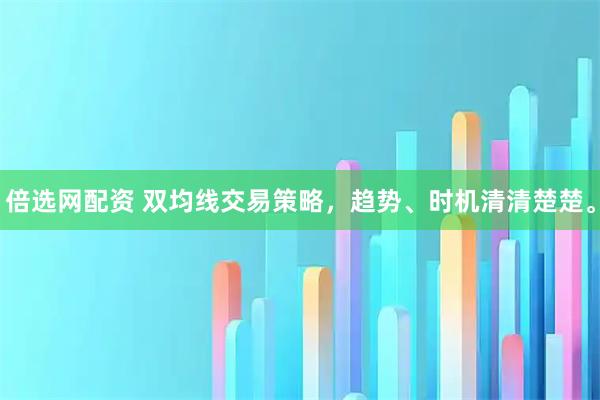 倍选网配资 双均线交易策略，趋势、时机清清楚楚。