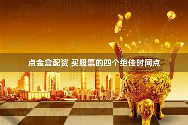 点金盒配资 买股票的四个绝佳时间点