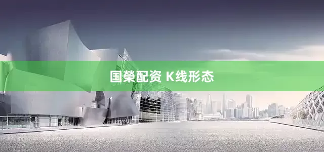 国榮配资 K线形态
