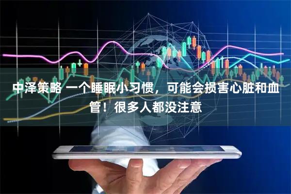 中泽策略 一个睡眠小习惯，可能会损害心脏和血管！很多人都没注意