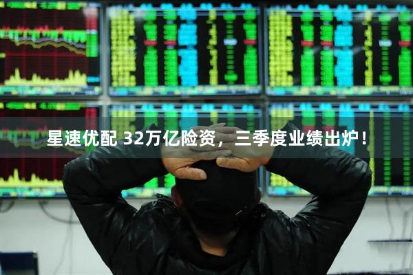 星速优配 32万亿险资，三季度业绩出炉！
